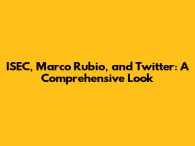 ISEC, Marco Rubio, and Twitter: A Comprehensive Look