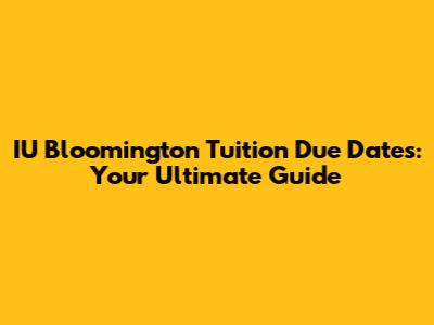 IU Bloomington Tuition Due Dates: Your Ultimate Guide