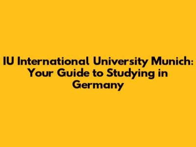 IU International University Munich: Your Guide to Studying in Germany