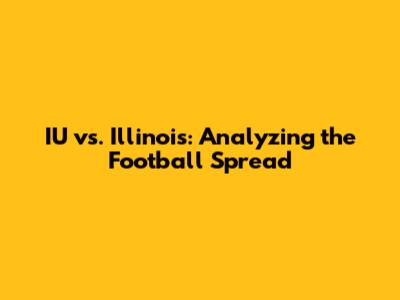 IU vs. Illinois: Analyzing the Football Spread