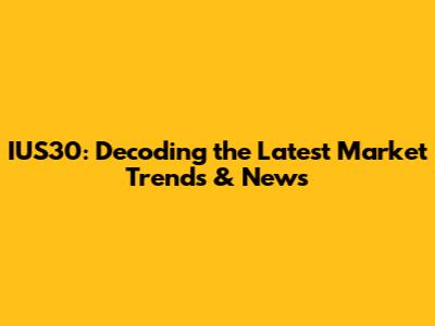 IUS30: Decoding the Latest Market Trends & News