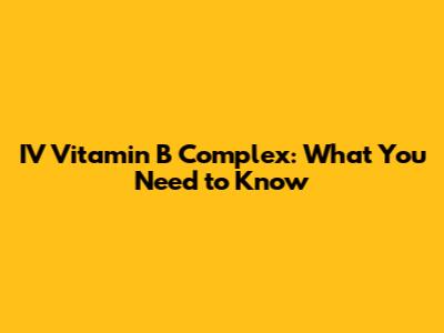 IV Vitamin B Complex: What You Need to Know