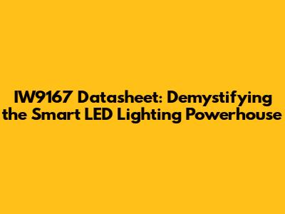 IW9167 Datasheet: Demystifying the Smart LED Lighting Powerhouse