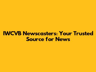 IWCVB Newscasters: Your Trusted Source for News