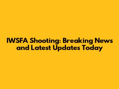 IWSFA Shooting: Breaking News and Latest Updates Today