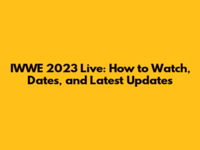 IWWE 2023 Live: How to Watch, Dates, and Latest Updates