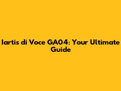 Iartis di Voce GA04: Your Ultimate Guide