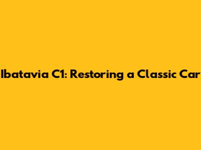 Ibatavia C1: Restoring a Classic Car