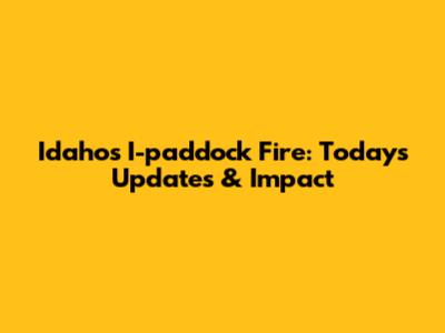 Idaho's I-paddock Fire: Today's Updates & Impact