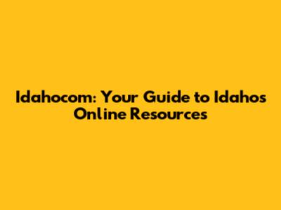 Idahocom: Your Guide to Idaho's Online Resources