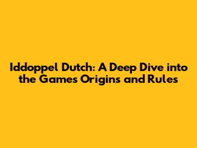 Iddoppel Dutch: A Deep Dive into the Game's Origins and Rules