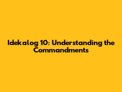 Idekalog 10: Understanding the Commandments