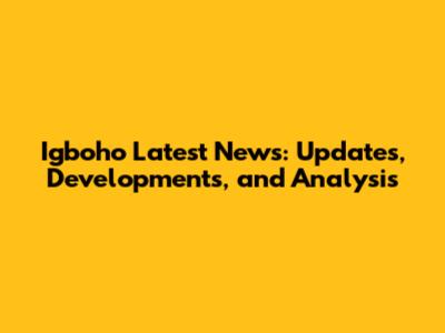 Igboho Latest News: Updates, Developments, and Analysis
