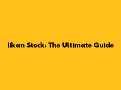 Iikan Stock: The Ultimate Guide