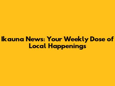 Ikauna News: Your Weekly Dose of Local Happenings