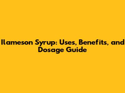 Ilameson Syrup: Uses, Benefits, and Dosage Guide