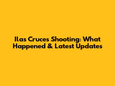 Ilas Cruces Shooting: What Happened & Latest Updates