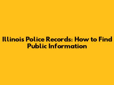 Illinois Police Records: How to Find Public Information