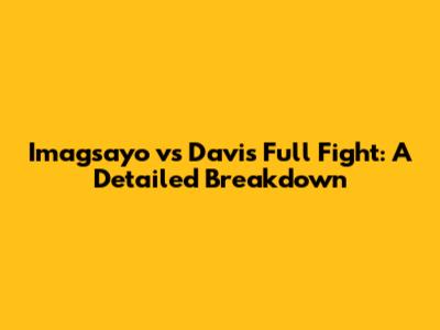 Imagsayo vs Davis Full Fight: A Detailed Breakdown