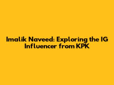Imalik Naveed: Exploring the IG Influencer from KPK