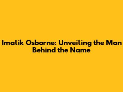 Imalik Osborne: Unveiling the Man Behind the Name
