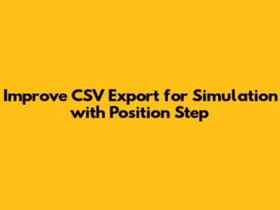 Improve CSV Export for Simulation with Position Step