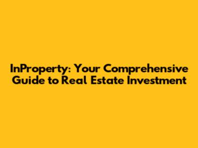 InProperty: Your Comprehensive Guide to Real Estate Investment