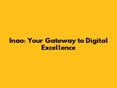 Inao: Your Gateway to Digital Excellence