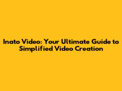 Inato Video: Your Ultimate Guide to Simplified Video Creation