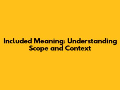 Included Meaning: Understanding Scope and Context