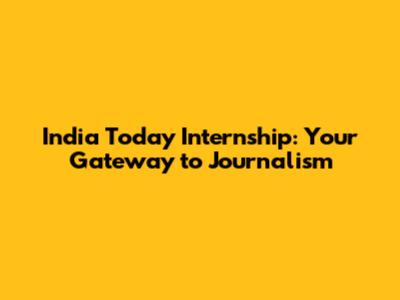 India Today Internship: Your Gateway to Journalism