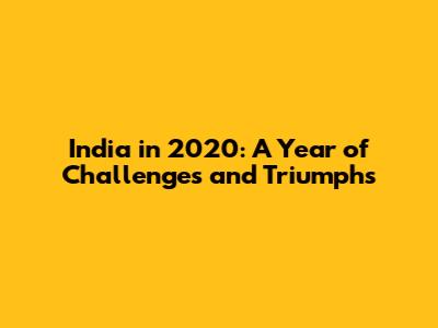 India in 2020: A Year of Challenges and Triumphs
