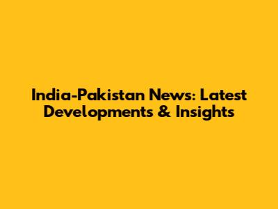 India-Pakistan News: Latest Developments & Insights