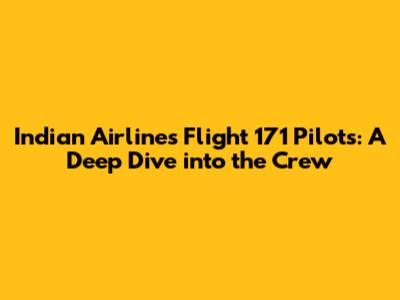 Indian Airlines Flight 171 Pilots: A Deep Dive into the Crew