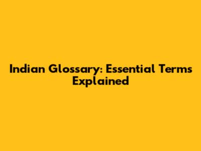 Indian Glossary: Essential Terms Explained