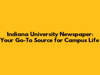 Indiana University Newspaper: Your Go-To Source for Campus Life