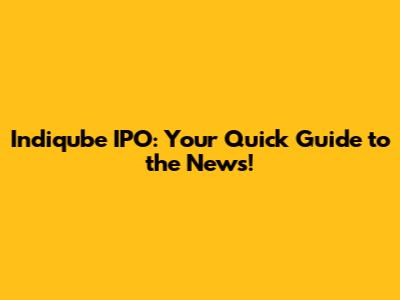 Indiqube IPO: Your Quick Guide to the News!