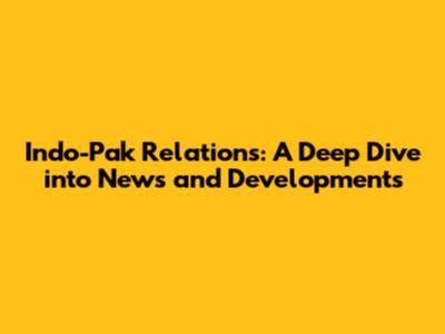 Indo-Pak Relations: A Deep Dive into News and Developments