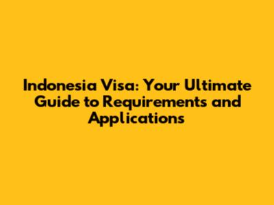 Indonesia Visa: Your Ultimate Guide to Requirements and Applications