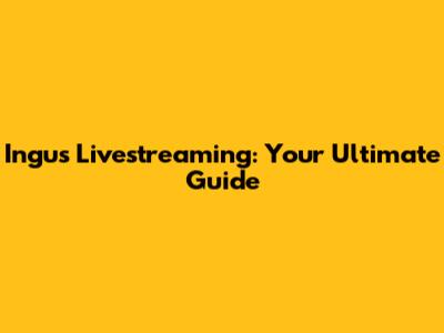 Ingus Livestreaming: Your Ultimate Guide