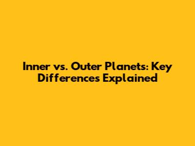 Inner vs. Outer Planets: Key Differences Explained