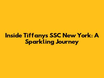 Inside Tiffany's SSC New York: A Sparkling Journey