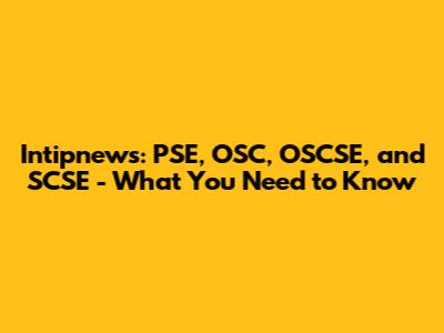 Intipnews: PSE, OSC, OSCSE, and SCSE - What You Need to Know