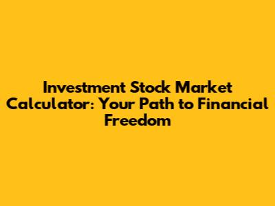 Investment Stock Market Calculator: Your Path to Financial Freedom