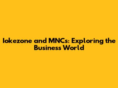 Iokezone and MNCs: Exploring the Business World