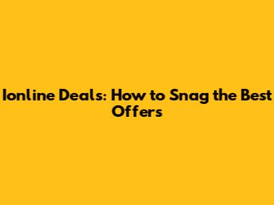 Ionline Deals: How to Snag the Best Offers
