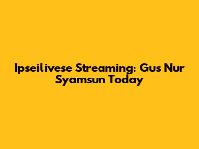 Ipseilivese Streaming: Gus Nur Syamsun Today