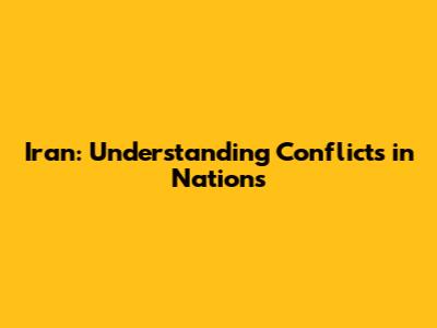 Iran: Understanding Conflicts in Nations