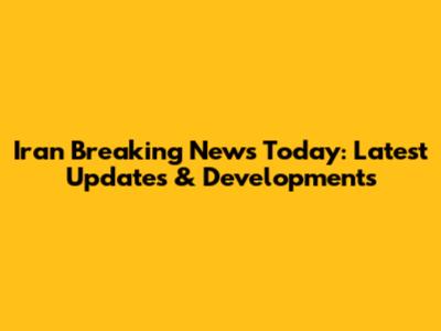 Iran Breaking News Today: Latest Updates & Developments