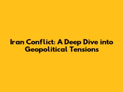 Iran Conflict: A Deep Dive into Geopolitical Tensions